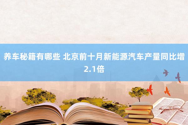 养车秘籍有哪些 北京前十月新能源汽车产量同比增2.1倍