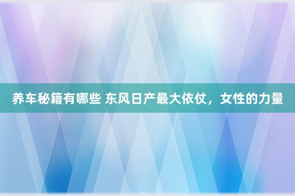 养车秘籍有哪些 东风日产最大依仗，女性的力量