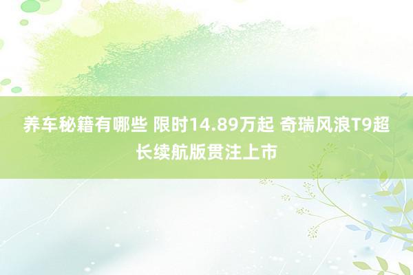 养车秘籍有哪些 限时14.89万起 奇瑞风浪T9超长续航版贯注上市