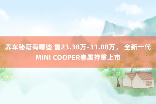 养车秘籍有哪些 售23.38万-31.08万， 全新一代MINI COOPER眷属持重上市